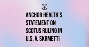 Anchor Health statement on SCOTUS ruling in U.S. v. Skrmetti
