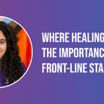 Where healing begins: the importance of front-line staff by Isabela Betances
